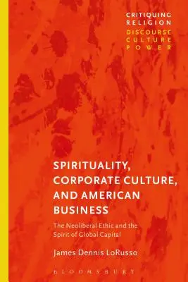 Spiritualita, firemná kultúra a americký biznis: Neoliberálna etika a duch globálneho kapitálu - Spirituality, Corporate Culture, and American Business: The Neoliberal Ethic and the Spirit of Global Capital