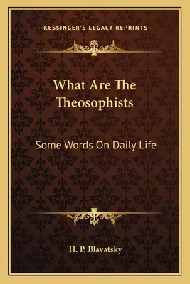 Čo sú teozofi: Niekoľko slov o každodennom živote - What Are The Theosophists: Some Words On Daily Life