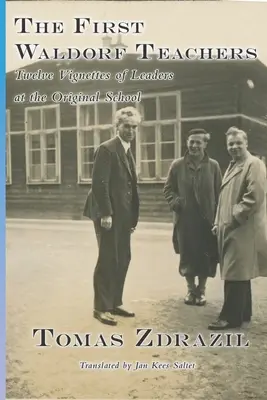 Prví waldorfskí učitelia: Dvanásť príbehov vedúcich pracovníkov v pôvodnej škole - The First Waldorf Teachers: Twelve Vignettes of Leaders at the Original School
