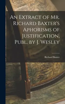Výťah z aforizmov pána Richarda Baxtera o ospravedlnení, vydaný J. Wesleym - An Extract of Mr. Richard Baxter's Aphorisms of Justification, Publ. by J. Wesley