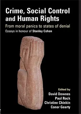Zločinnosť, sociálna kontrola a ľudské práva: Essays in Honour of Stanley Cohen: From Moral Panics to States of Denial - Crime, Social Control and Human Rights: From Moral Panics to States of Denial, Essays in Honour of Stanley Cohen