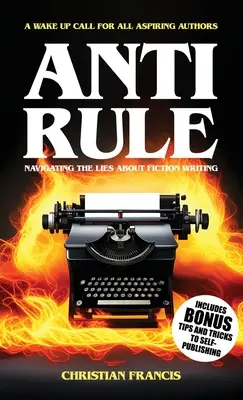 Anti Rule: Vydajte sa na cestu za lžami o písaní beletrie - Anti Rule: Navigating The Lies About Fiction Writing