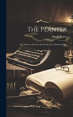The Planter: Alebo trinásť rokov na juhu od muža zo severu - The Planter: Or, Thirteen Years in the South, by a Northern Man