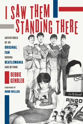 Videl som ich tam stáť: Vtedy som tam videl: Dobrodružstvá originálneho fanúšika počas Beatlemánie a po nej - I Saw Them Standing There: Adventures of an Original Fan During Beatlemania and Beyond