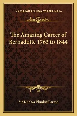 Úžasná kariéra Bernadotta 1763 až 1844 - The Amazing Career of Bernadotte 1763 to 1844