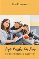 Logické hádanky pre tínedžerov: Najlepšie hádanky: Kniha pre deti a mládež: Najlepšie hádanky: Kniha pre deti a mládež - Logic Puzzles For Teens: The Best Puzzles Collection