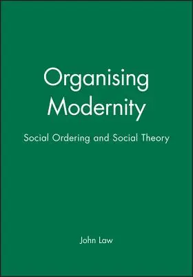 Organizovanie modernosti: Sociálne usporiadanie a sociálna teória - Organising Modernity: Social Ordering and Social Theory