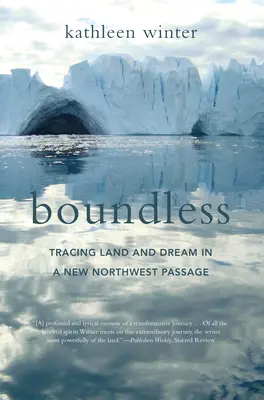 Bez hraníc: Vydajte sa po stopách krajiny a snov v novom severozápadnom priesmyku - Boundless: Tracing Land and Dream in a New Northwest Passage