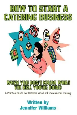 Ako začať podnikať v oblasti stravovania: Keď neviete, čo robíte - How to Start a Catering Business: When You Don't Know What the Hell You're Doing