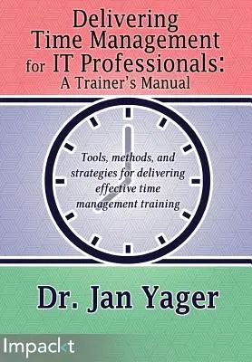 Time management pre IT profesionálov: Príručka pre školiteľov - Delivering Time Management for IT Professionals: A Trainer's Manual