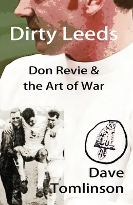 Špinavý Leeds: Don Revie a umenie vojny - Dirty Leeds: Don Revie & the Art of War