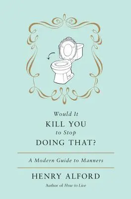 Zabilo by vás, keby ste to prestali robiť: Moderný sprievodca slušným správaním - Would It Kill You to Stop Doing That: A Modern Guide to Manners