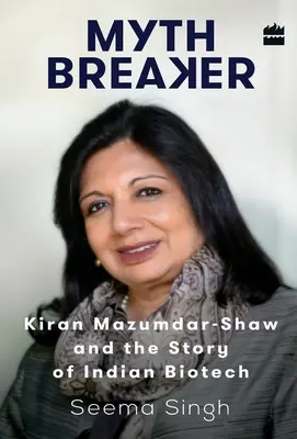 Lamač mýtov: Kiran Mazumdar-Shaw a príbeh indickej biotechnológie - Mythbreaker: Kiran Mazumdar-Shaw and the Story of Indian Biotech
