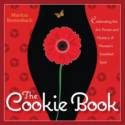 The Cookie Book (Kniha o sušienkach): Knižka cookie: Oslava umenia, sily a tajomstva najsladšej ženskej pochúťky - The Cookie Book: Celebrating the Art, Power and Mystery of Woman's Sweetest Spot