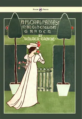 Kvetinová fantázia - V starej anglickej záhrade - Ilustroval Walter Crane - Floral Fantasy - In an Old English Garden - Illustrated by Walter Crane