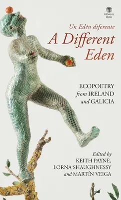 A Different Eden / Un Edn diferente: Ecopoetry from Ireland and Galicia (Ekopóézia z Írska a Galície) - A Different Eden / Un Edn diferente: Ecopoetry from Ireland and Galicia