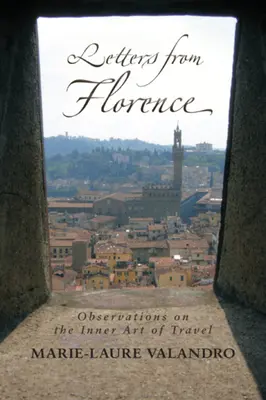 Listy z Florencie: Listy z Florencie: Postrehy o vnútornom umení cestovania - Letters from Florence: Observations on the Inner Art of Travel
