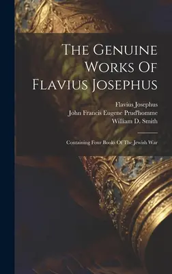 Pravé diela Flavia Jozefa: Obsahujúce štyri knihy o židovskej vojne - The Genuine Works Of Flavius Josephus: Containing Four Books Of The Jewish War