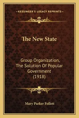Nový štát: Svetlo sveta: skupinová organizácia, riešenie ľudovej vlády (1918) - The New State: Group Organization, The Solution Of Popular Government (1918)