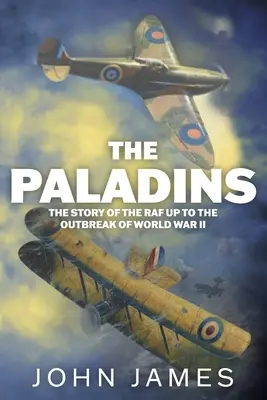 Paladinovia: do druhej svetovej vojny: Paladinovia: Sociálne dejiny R.A.F. - The Paladins: A Social History of the R.A.F. up to World War II