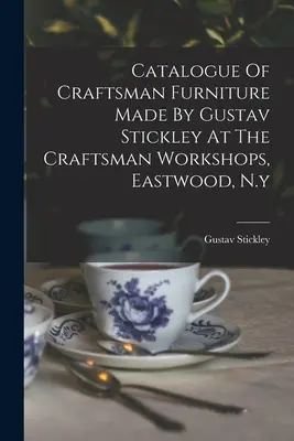 Katalóg remeselníckeho nábytku vyrobeného Gustavom Stickleym v remeselníckych dielňach v Eastwoode, N.Y. - Catalogue Of Craftsman Furniture Made By Gustav Stickley At The Craftsman Workshops, Eastwood, N.y