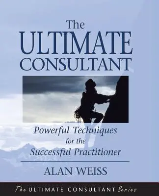 Dokonalý konzultant: Sprievodca ďalšími krokmi pre úspešného praktika - The Ultimate Consultant: Next Step Guide for the Successful Practitioner