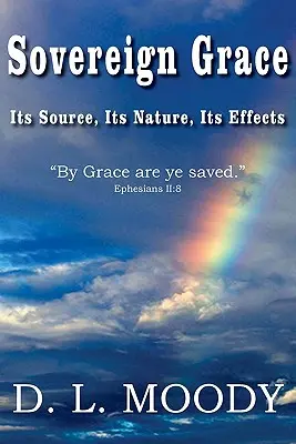 Zvrchovaná milosť Jej zdroj, povaha a účinky - Sovereign Grace Its Source, Its Nature and Its Effects