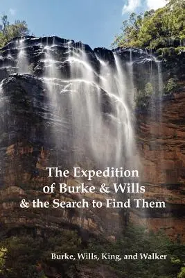 Expedícia Burke a Wills a pátranie po nich (Burke, Wills, King a Walker) - The Expedition of Burke and Wills & the Search to Find Them (by Burke, Wills, King & Walker)