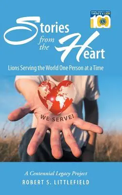Príbehy zo srdca: Lions Serving the World One Person at a Time: A Centennial Legacy Project - Stories from the Heart: Lions Serving the World One Person at a Time: A Centennial Legacy Project