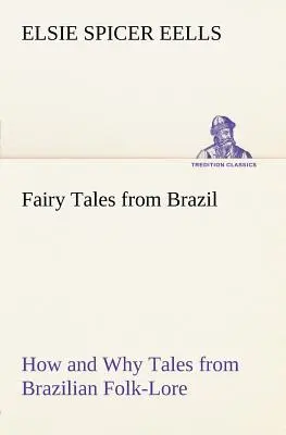Rozprávky z Brazílie: Ako a prečo Príbehy z brazílskej ľudovej slovesnosti - Fairy Tales from Brazil How and Why Tales from Brazilian Folk-Lore