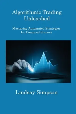 Algoritmické obchodovanie Unleashed: Automatické stratégie na dosiahnutie finančného úspechu - Algorithmic Trading Unleashed: Mastering Automated Strategies for Financial Success