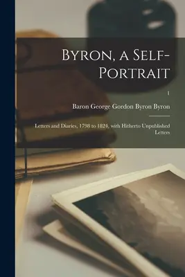 Byron, autoportrét: Dopisy a denníky z rokov 1798 až 1824, s doteraz nepublikovanými listami; 1 - Byron, a Self-portrait: Letters and Diaries, 1798 to 1824, With Hitherto Unpublished Letters; 1