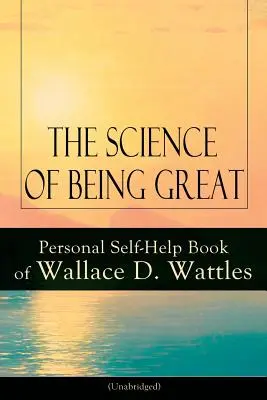 Veda o tom, ako byť skvelý: Wattles (neskrátený): Osobná svojpomocná kniha Wallace D: Od jedného z priekopníkov Nového myslenia, autora knihy Scienc - The Science of Being Great: Personal Self-Help Book of Wallace D. Wattles (Unabridged): From one of The New Thought pioneers, author of The Scienc