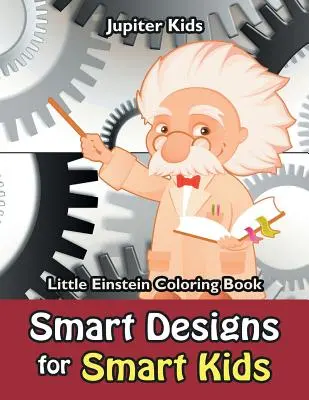 Inteligentné vzory pre inteligentné deti: Malý Einstein Omaľovánky - Smart Designs for Smart Kids: Little Einstein Coloring Book