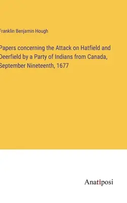 Dokumenty týkajúce sa útoku skupiny Indiánov z Kanady na Hatfield a Deerfield 19. septembra 1677 - Papers concerning the Attack on Hatfield and Deerfield by a Party of Indians from Canada, September Nineteenth, 1677