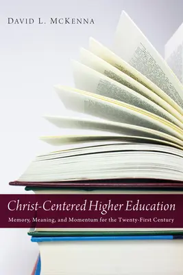 Vyššie vzdelávanie zamerané na Krista: Vychovávateľstvo: pamäť, zmysel a hybná sila pre dvadsiate prvé storočie - Christ-Centered Higher Education: Memory, Meaning, and Momentum for the Twenty-First Century