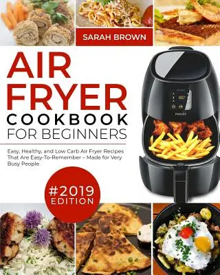 Air Fryer Cookbook For Beginners #2019: Jednoduché, zdravé a nízkouhlíkové recepty pre veľmi zaneprázdnených ľudí - Air Fryer Cookbook For Beginners #2019: Easy, Healthy and Low Carb Air Fryer Recipes That Are Easy-To-Remember Made For Very Busy People