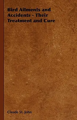 Vtáčie choroby a nehody - ich liečba a vyliečenie - Bird Ailments and Accidents - Their Treatment and Cure