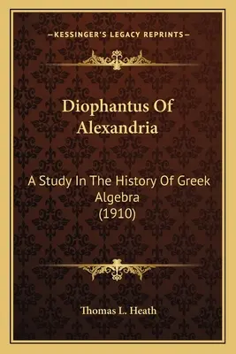 Diofantus Alexandrijský: (1910): A Study In the History of Greek Algebra (Štúdia o dejinách gréckej algebry) - Diophantus Of Alexandria: A Study In The History Of Greek Algebra (1910)