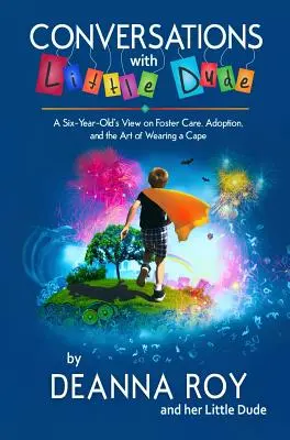 Rozhovory s malým frajerom: pohľad šesťročného dieťaťa na pestúnsku starostlivosť, adopciu a umenie nosiť plášť - Conversations with Little Dude: A Six-Year-Old's View on Foster Care, Adoption, and the Art of Wearing a Cape