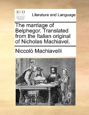 Manželstvo Belphegorovo. Preklad z talianskeho originálu Nicholasa Machiavella. - The Marriage of Belphegor. Translated from the Italian Original of Nicholas Machiavel.