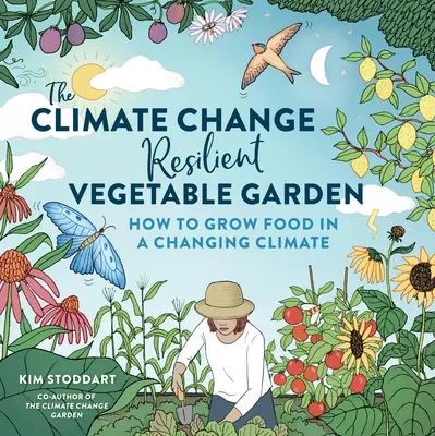 Zeleninová záhrada odolná voči zmene klímy: Ako pestovať potraviny v podmienkach meniacej sa klímy - The Climate Change-Resilient Vegetable Garden: How to Grow Food in a Changing Climate