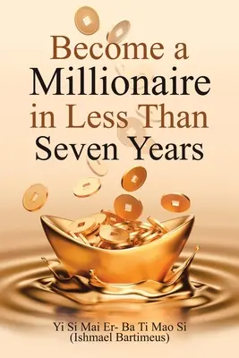 Staňte sa milionárom za menej ako sedem rokov - Become a Millionaire in Less Than Seven Years