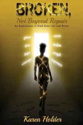 Rozbité, nie neopraviteľné: Vydajte sa na cestu k nájdeniu vnútornej radosti a pokoja - Broken, Not Beyond Repair: An exploration to find inner joy and peace
