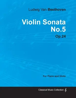Husľová sonáta - č. 5 - op. 24 - pre klavír a husle: so životopisom Josepha Ottena - Violin Sonata - No. 5 - Op. 24 - For Piano and Violin: With a Biography by Joseph Otten