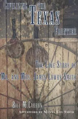 Civilizácia texaského pohraničia: Jamesa Lowryho Smitha: Príbeh lásky - Civilizing the Texas Frontier: The Love Story of Mr. and Mrs. James Lowry Smith