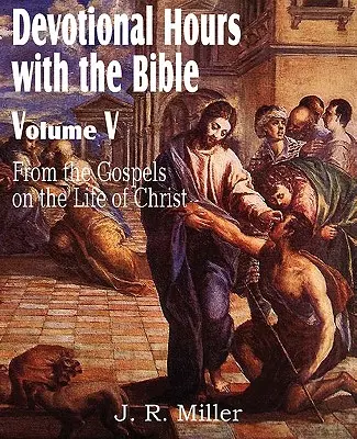 Devocionálne hodiny s Bibliou V. diel, z evanjelií, o živote Krista - Devotional Hours with the Bible Volume V, from the Gospels, on the Life of Christ