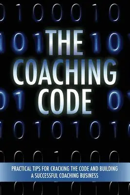 Kód koučovania: Kľúčový kód: Praktické tipy na rozlúštenie kódu a vybudovanie úspešného koučovského biznisu - The Coaching Code: Practical tips for cracking the code and building a successful Coaching Business