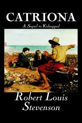 Catriona, pokračovanie románu Unesený by Robert Louis Stevenson, Beletria, Klasika - Catriona, A Sequel to Kidnapped by Robert Louis Stevenson, Fiction, Classics