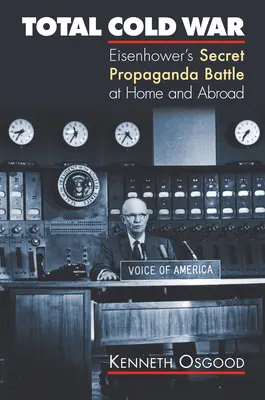 Totálna studená vojna: Eisenhowerova tajná propagandistická bitka doma i v zahraničí - Total Cold War: Eisenhower's Secret Propaganda Battle at Home and Abroad